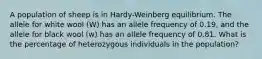 A population of sheep is in Hardy-Weinberg equilibrium. The allele for white wool (W) has an allele frequency of 0.19, and the allele for black wool (w) has an allele frequency of 0.81. What is the percentage of heterozygous individuals in the population?