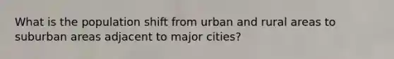 What is the population shift from urban and rural areas to suburban areas adjacent to major cities?