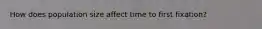 How does population size affect time to first fixation?