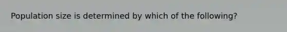 Population size is determined by which of the following?