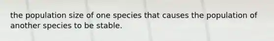 the population size of one species that causes the population of another species to be stable.