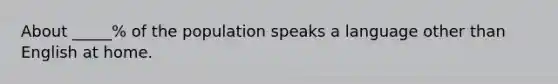 About _____% of the population speaks a language other than English at home.