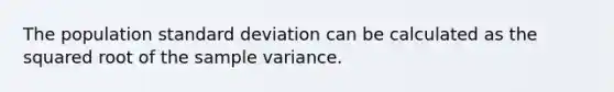 The population standard deviation can be calculated as the squared root of the sample variance.