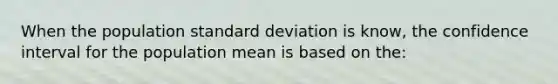 When the population standard deviation is know, the confidence interval for the population mean is based on the: