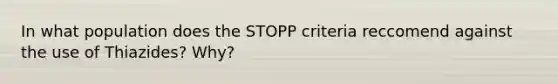 In what population does the STOPP criteria reccomend against the use of Thiazides? Why?