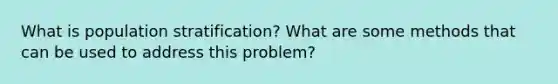 What is population stratification? What are some methods that can be used to address this problem?