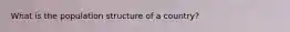 What is the population structure of a country?
