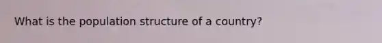 What is the population structure of a country?