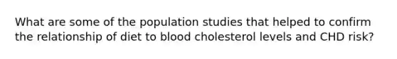 What are some of the population studies that helped to confirm the relationship of diet to blood cholesterol levels and CHD risk?