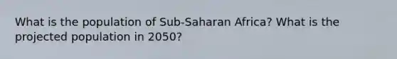 What is the population of Sub-Saharan Africa? What is the projected population in 2050?