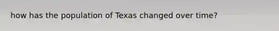 how has the population of Texas changed over time?