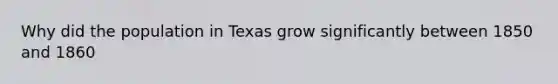 Why did the population in Texas grow significantly between 1850 and 1860