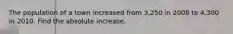 The population of a town increased from 3,250 in 2008 to 4,300 in 2010. Find the absolute increase.