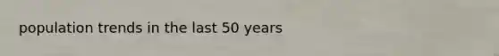 population trends in the last 50 years