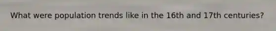 What were population trends like in the 16th and 17th centuries?