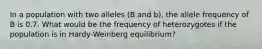 In a population with two alleles (B and b), the allele frequency of B is 0.7. What would be the frequency of heterozygotes if the population is in Hardy-Weinberg equilibrium?