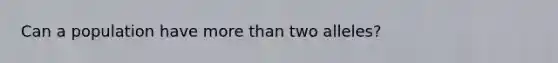 Can a population have more than two alleles?