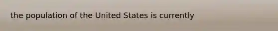 the population of the United States is currently