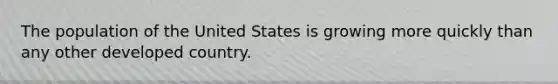 The population of the United States is growing more quickly than any other developed country.