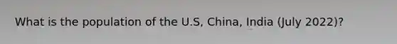 What is the population of the U.S, China, India (July 2022)?