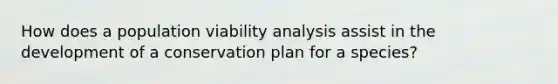 How does a population viability analysis assist in the development of a conservation plan for a species?