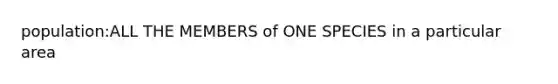 population:ALL THE MEMBERS of ONE SPECIES in a particular area