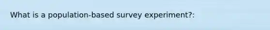 What is a population-based survey experiment?: