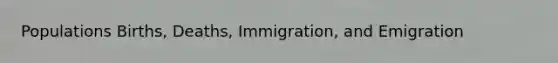 Populations Births, Deaths, Immigration, and Emigration