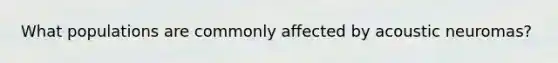 What populations are commonly affected by acoustic neuromas?
