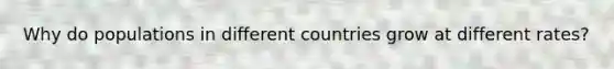 Why do populations in different countries grow at different rates?