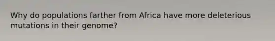 Why do populations farther from Africa have more deleterious mutations in their genome?