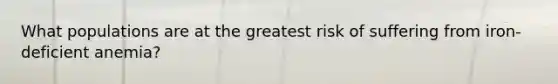 What populations are at the greatest risk of suffering from iron-deficient anemia?