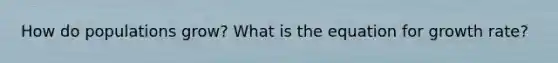 How do populations grow? What is the equation for growth rate?