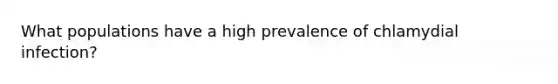 What populations have a high prevalence of chlamydial infection?