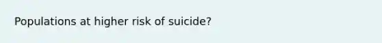 Populations at higher risk of suicide?