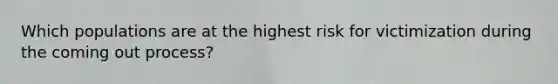 Which populations are at the highest risk for victimization during the coming out process?