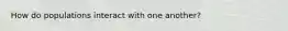 How do populations interact with one another?