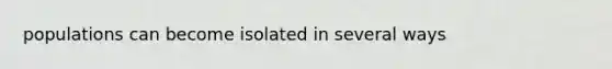 populations can become isolated in several ways