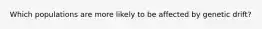 Which populations are more likely to be affected by genetic drift?
