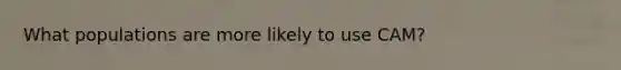 What populations are more likely to use CAM?