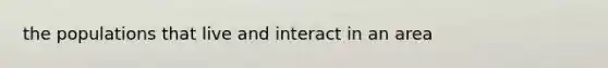 the populations that live and interact in an area