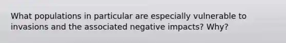 What populations in particular are especially vulnerable to invasions and the associated negative impacts? Why?