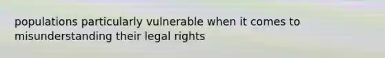 populations particularly vulnerable when it comes to misunderstanding their legal rights