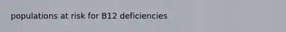 populations at risk for B12 deficiencies