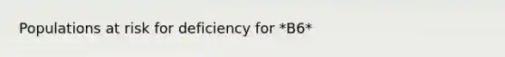 Populations at risk for deficiency for *B6*