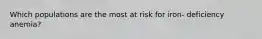 Which populations are the most at risk for iron- deficiency anemia?