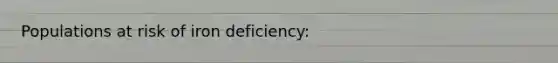 Populations at risk of iron deficiency: