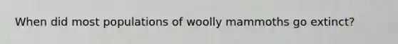 When did most populations of woolly mammoths go extinct?