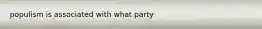 populism is associated with what party