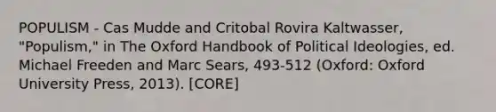 POPULISM - Cas Mudde and Critobal Rovira Kaltwasser, "Populism," in The Oxford Handbook of Political Ideologies, ed. Michael Freeden and Marc Sears, 493-512 (Oxford: Oxford University Press, 2013). [CORE]